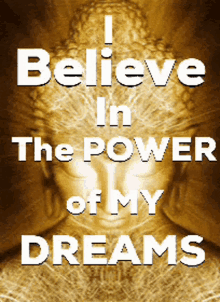 i believe in the power of my dreams buddha gautama buddha