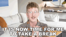 it is now time for me to take a break tyler oakley i shall go off now i want to take a break