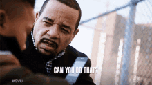 can you do that ice t odafin tutuola law and order special victims unit can you do it
