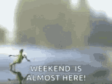 The Weekend Is Almost Here GIF - The Weekend Is Almost Here Weekend GIFs