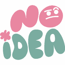no idea confused face inside no idea in pink and green bubble letters no clue i dont know confused