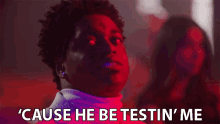 cause he be testing me trial assess examine try out