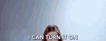 I Can Turn It On Ill Turn It On GIF - I Can Turn It On Ill Turn It On Human Music Video GIFs