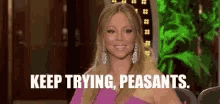 Mariah Carrey Keep Trying Peasants GIF - Mariah Carrey Keep Trying Peasants GIFs