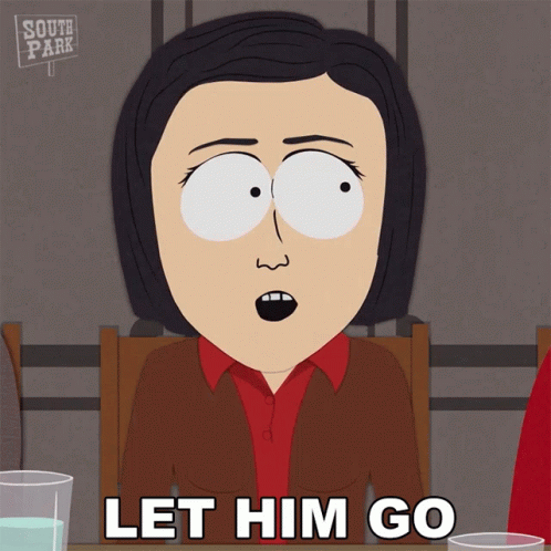 Let s go out it. Я серьезно Южный парк. Let him go. Leave him