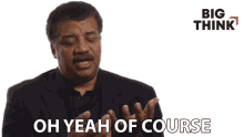oh yeah of course neil degrasse tyson big think yeah right