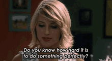 glee quinn fabray do you know how hard it is to do something perfectly dianna agron