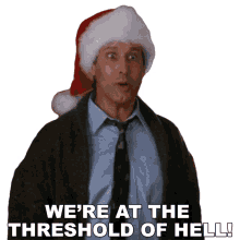 were at the threshold of hell clark griswold christmas vacation we are in hell were at the entrance of hell