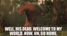 ice age buck well his dead welcome to my world now uh go home