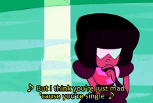 steven universe garnet i think youre just mad cause youre single single alone