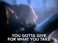 You Gotta Give For What You Take Give And Take GIF - You Gotta Give For What You Take Give And Take You Deserve It GIFs