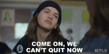 Come On We Cant Quit Now GIF - Come On We Cant Quit Now Nicky GIFs