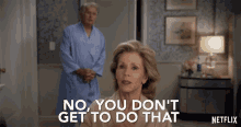 No You Do Not Get To Do That GIF - No You Do Not Get To Do That Grace And Frankie GIFs