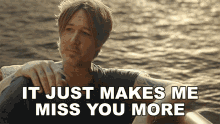 It Just Makes Me Miss You More Keith Urban GIF - It Just Makes Me Miss You More Keith Urban One Too Many Song GIFs