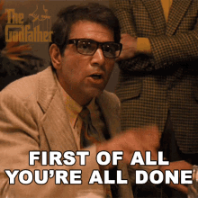 first of all youre all done moe greene the godfather youre finished its over for you all first of all youre all done moe greene the godfather youre finished its over for you all