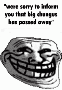 Were Sorry To Inform You That Big Chungus Has Passed Away Troll Face GIF - Were Sorry To Inform You That Big Chungus Has Passed Away Troll Face Meme GIFs