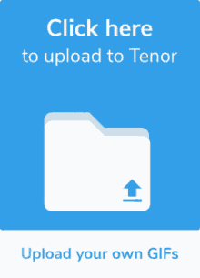 click here to upload to tenor files upload your own gifs