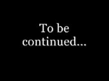 To Be Continued GIF - To Be Continued GIFs
