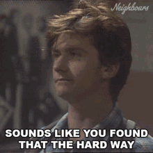 Sound Like You Found That The Hard Way Neighbours GIF - Sound Like You Found That The Hard Way Neighbours Sounds Like You Found It Hard GIFs