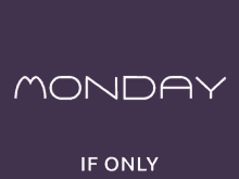 Monday Hate Mondays GIF - Monday Hate Mondays If Only GIFs