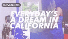 Everydays'Sa Dream Incalifornia.Gif GIF - Everydays'Sa Dream Incalifornia Reblog Movies GIFs