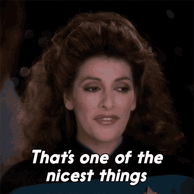 thats-one-of-the-nicest-things-anyones-ever-said-to-me-deanna-troi.gif