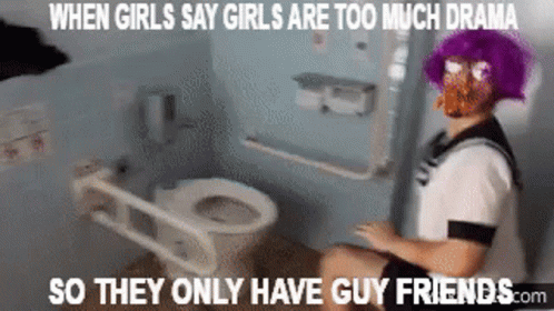 Ebic When Girls Say Girls Are Too Much Drama GIF - Ebic When Girls Say Girls Are Too Much Drama So They Only Have Guy Friend GIFs