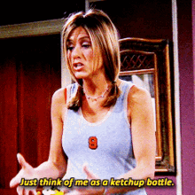 Friends Rachel Green GIF - Friends Rachel Green Just Think Of Me As A Ketchup Bottle GIFs