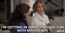 Im Getting In Shape To Have Fun With My Friends Grace GIF - Im Getting In Shape To Have Fun With My Friends Grace Jane Fonda GIFs