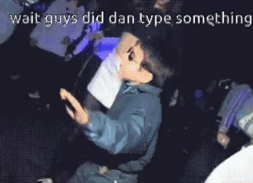 Dan Wait Guys Did Dan Type Something GIF - Dan Wait Guys Did Dan Type Something GIFs