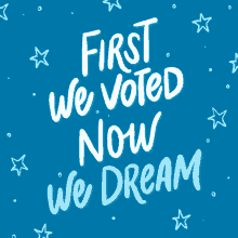 First We Voted Now We Dream GIF - First We Voted Now We Dream Today We Vote GIFs