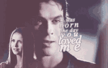 I Was Bourn The Day You Loved Me Damon Salvatore GIF - I Was Bourn The Day You Loved Me Damon Salvatore Elena Gilbert GIFs