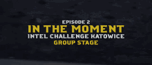 In The Moment Intel Challenge Katowice GIF - In The Moment Intel Challenge Katowice Group Stage GIFs