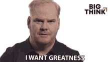 I Want Greatness Jim Gaffigan GIF - I Want Greatness Jim Gaffigan Big Think GIFs