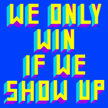 We Only Win If We Show Up Show Up To Vote GIF - We Only Win If We Show Up Show Up Show Up To Vote GIFs