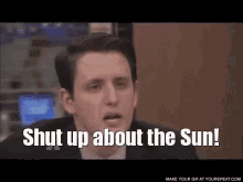 Shut Up About The Sun Gifs Tenor