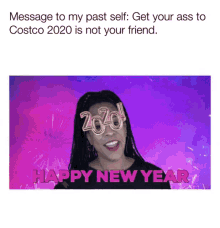 message to my past self get your ass to costco2020is not your friend party celebration happy new year message to my past self get your ass to costco2020is not your friend party celebration happy new year