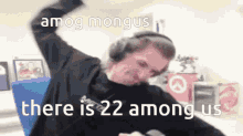 amog mongus there is 22