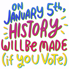 on january5th history will be made if you vote go vote vote