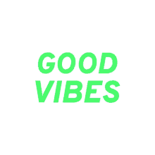good vibes good vibes