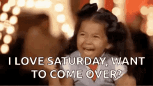 Saturday I Love Saturday GIF - Saturday I Love Saturday Want To Come Over GIFs