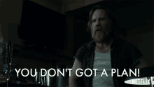 You Dont Got A Plan You Dont Know GIF - You Dont Got A Plan You Dont Know You Have No Idea GIFs