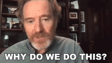 Why Do We Do This Bryan Cranston GIF - Why Do We Do This Bryan Cranston Bustle GIFs