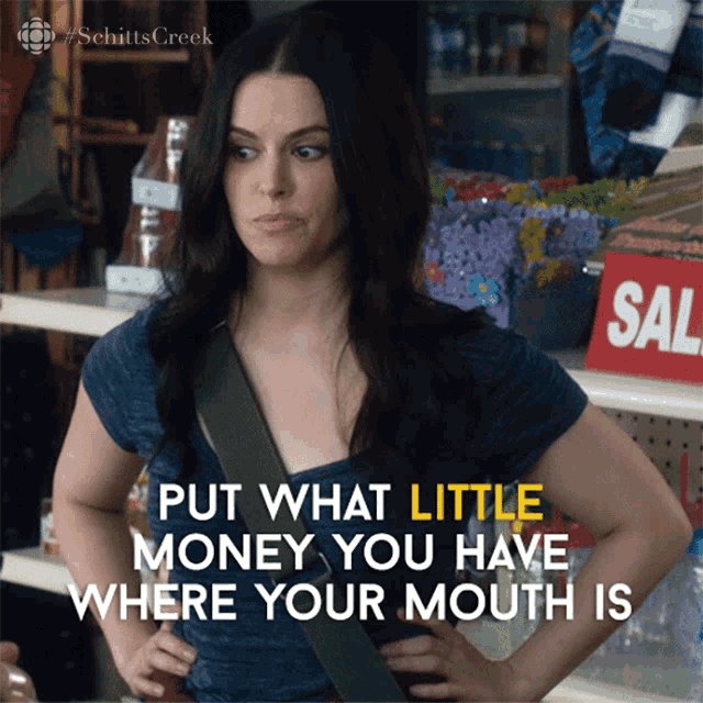 Put What Little Money You Have Where Your Mouth Us Emily Hampshire GIF -  Put What Little Money You Have Where Your Mouth Us Emily Hampshire Stevie -  Discover & Share GIFs