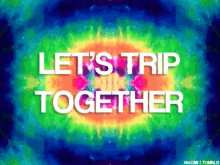 lets trip together psychedelic tripping