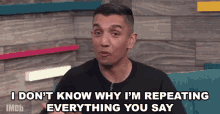i dont know why im repeating everything you say repeat everything you say repeating silly i dont know why im repeating everything you say repeat everything you say repeating silly