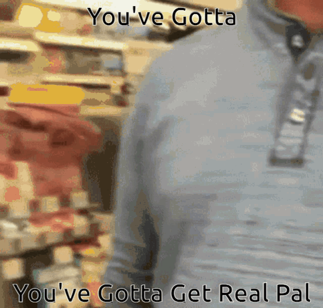 Get Real Pal Youve Gotta Get Real GIF - Get Real Pal Get Real Youve Gotta Get Real GIFs