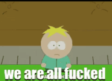 Butters Were All Fucked GIF - Butters Were All Fucked South Park GIFs