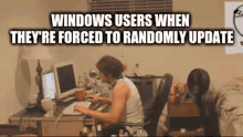 Windows Users When Theyre Forced To Randomly Update Linux GIF - Windows Users When Theyre Forced To Randomly Update Windows Users Windows GIFs