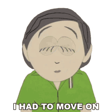 i had to move on south park i needed to get over it it was time for me to move on i needed to move forward